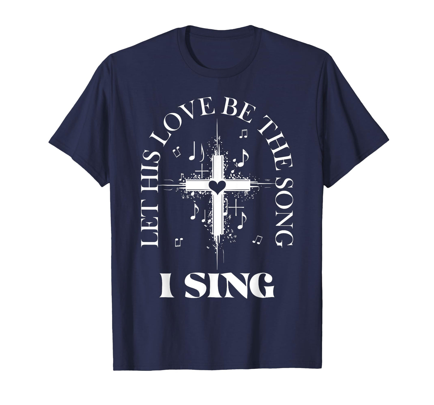 Let His Love Be The Song I Sing Christian Church Choir T-Shirt