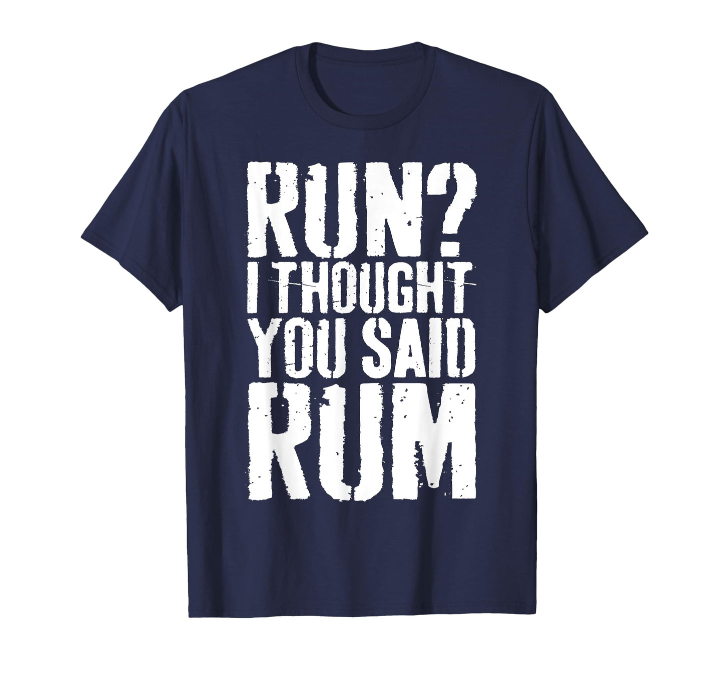 Run I Thought You Said Rum Shirt Funny Men Women Drinking T-Shirt