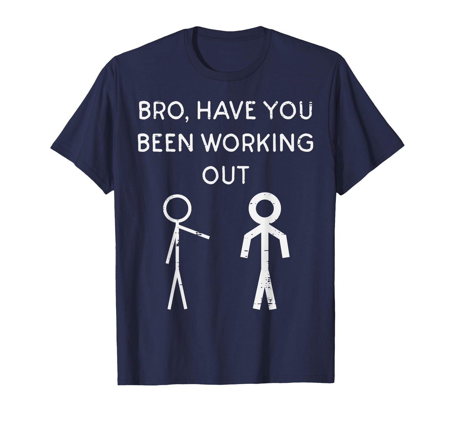 Bro Have You Been Working Out Stickman Gym Workout Men Women T-Shirt