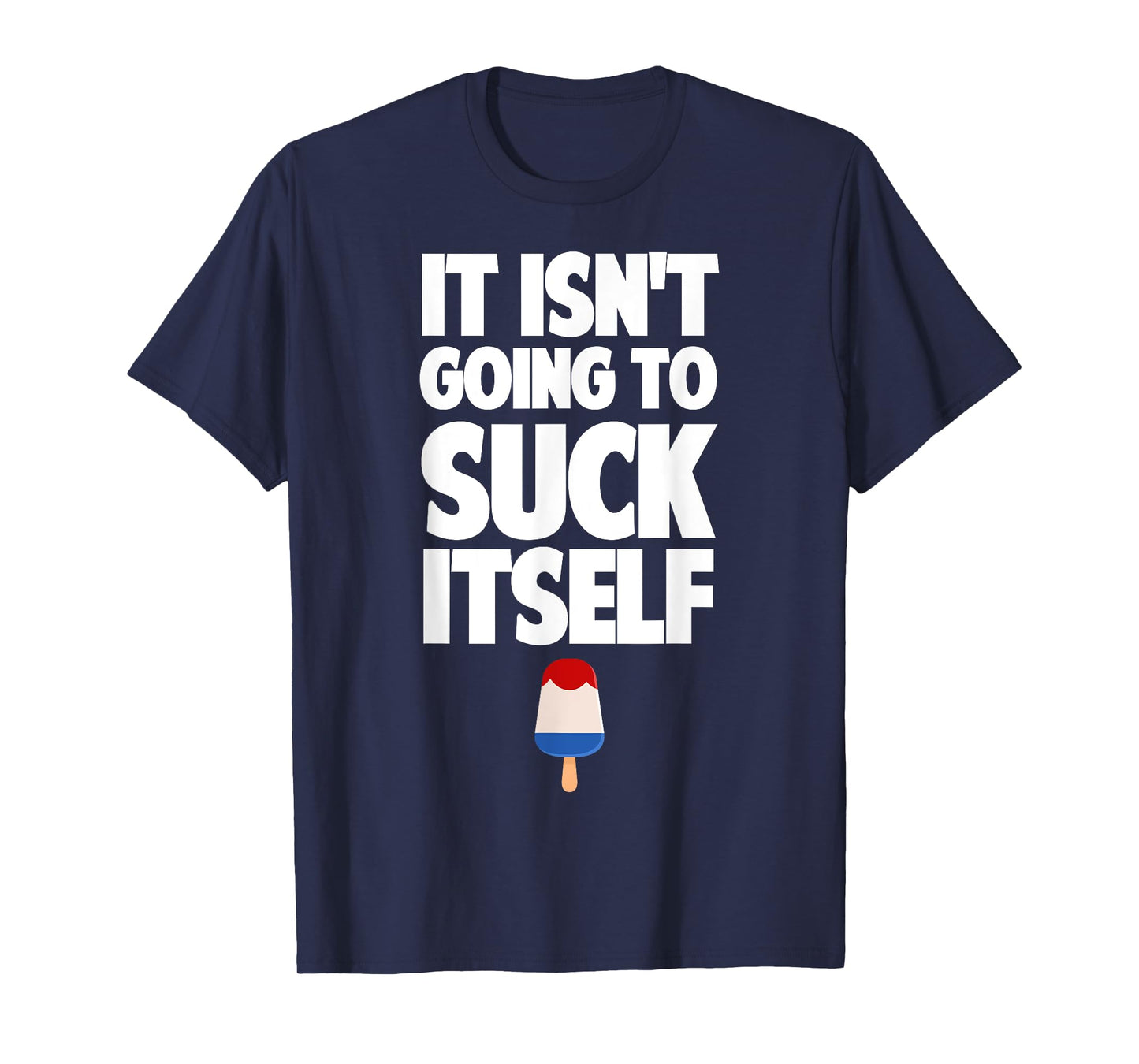 It Isn't Going to Suck Itself Lick Funny Dirty Popsicle T-Shirt