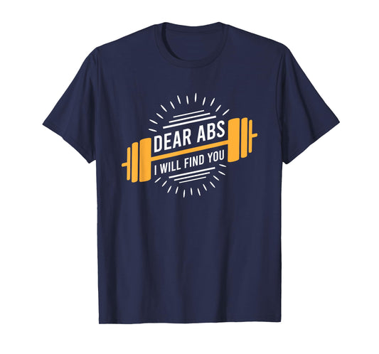 Dear Abs I Will Find You T-Shirt