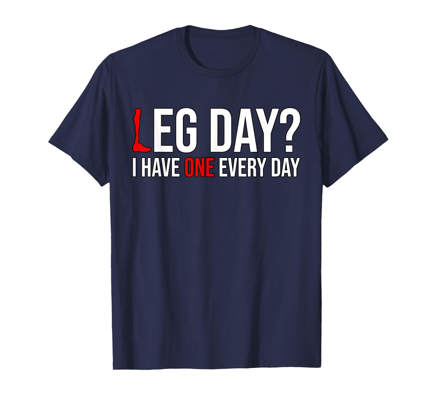 Leg Day? I Have One Every Day Funny Prosthetics Amputee Gym T-Shirt