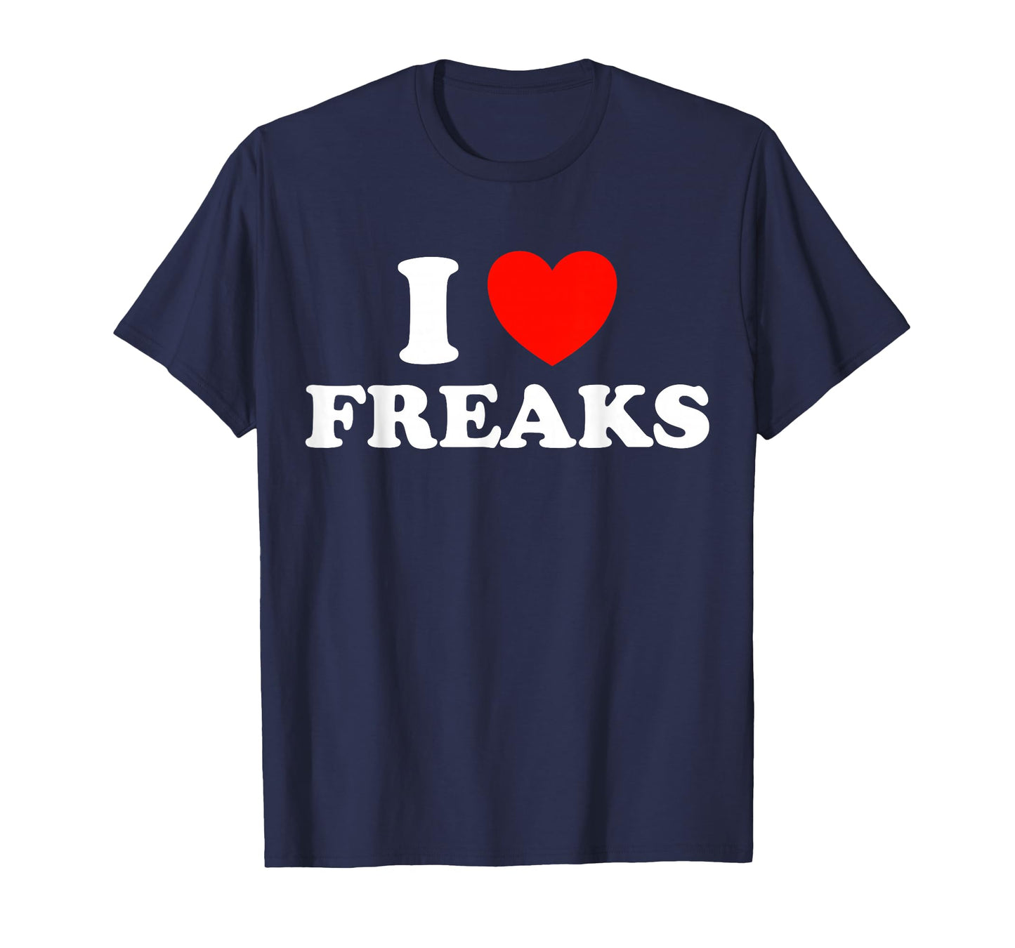 I Love Freaks Funny Cute Weirdo Circus Sideshow Outsider Fan T-Shirt