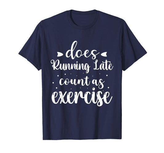 Does Running Late Count As Exercise Funny Workout T-Shirt