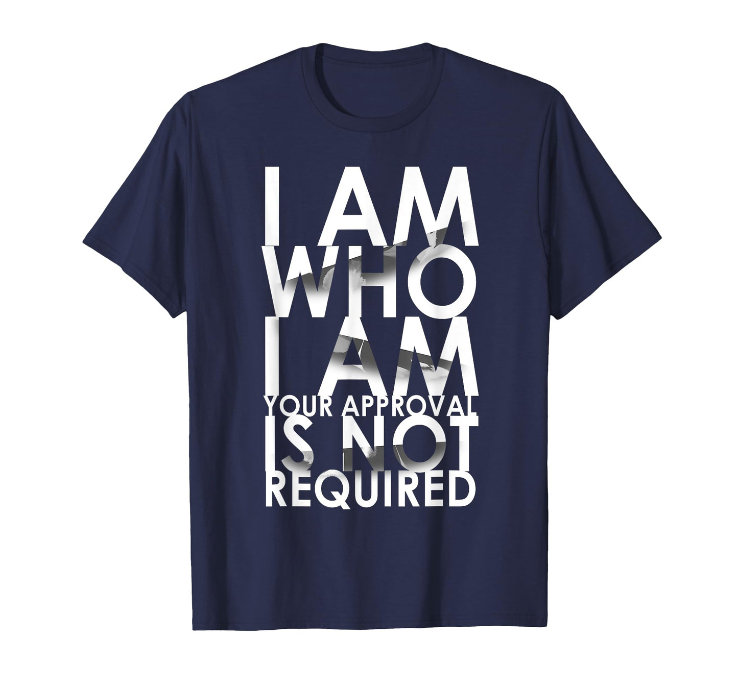 I Am Who I Am Your Approval Is Not Required Needed T-Shirt T-Shirt