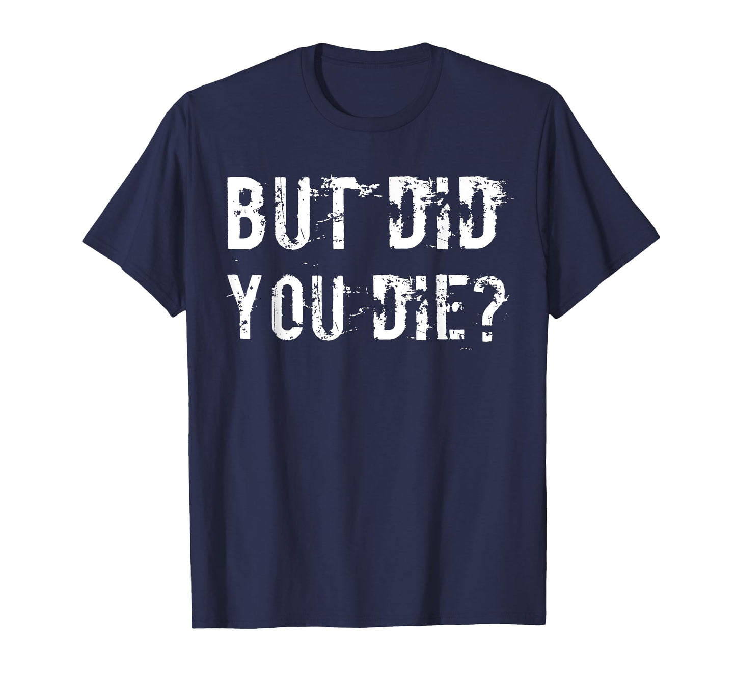 But Did You Die Shirt Funny Workout Fitness Gym T-Shirt