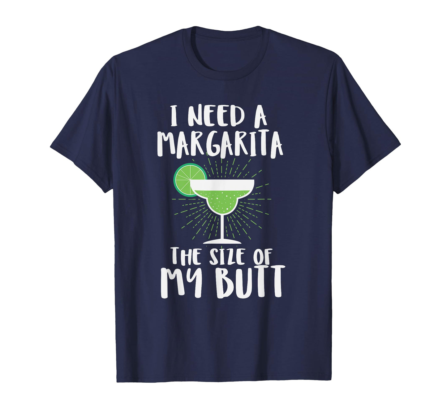 I Need A Margarita The Size Of My Butt Funny Drink T-Shirt