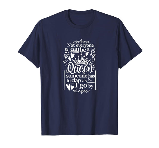 Not Everyone Can Be A Queen Someone Has To Clap As I Go By T-Shirt