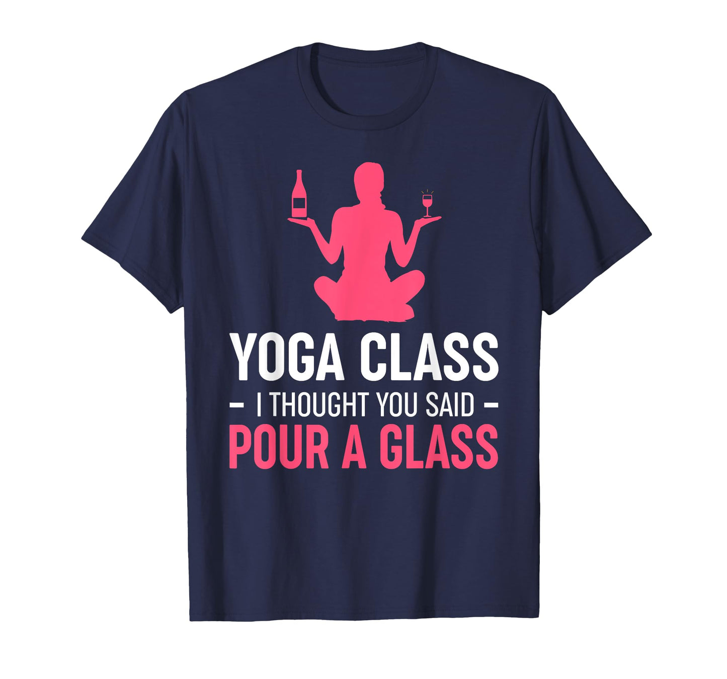 Womens Funny Yoga Class I Thought You Said Pour A Glass T-Shirt