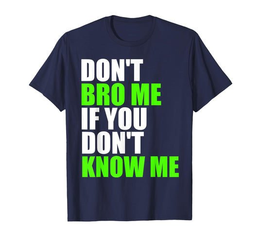 Don't Bro Me If You Don't Know Me T Shirt | Funny Saying Tee T-Shirt