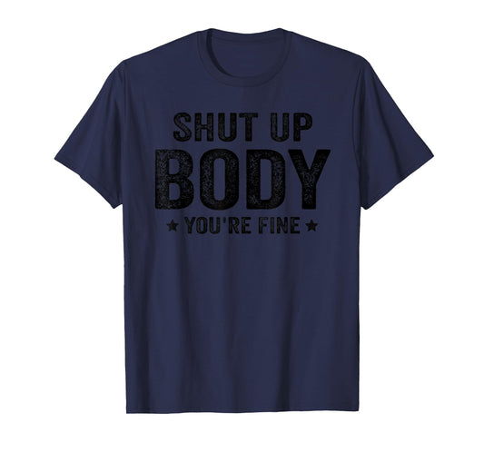 Funny Gym motivational Shut Up Body You're Fine T-Shirt