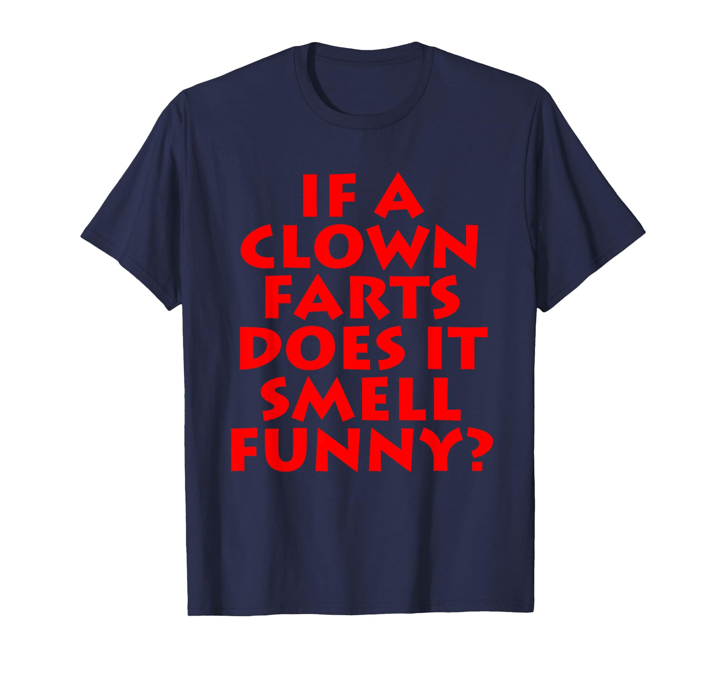 If A Clown Farts Does It Smell Funny? Farting Jokes Gift Men T-Shirt