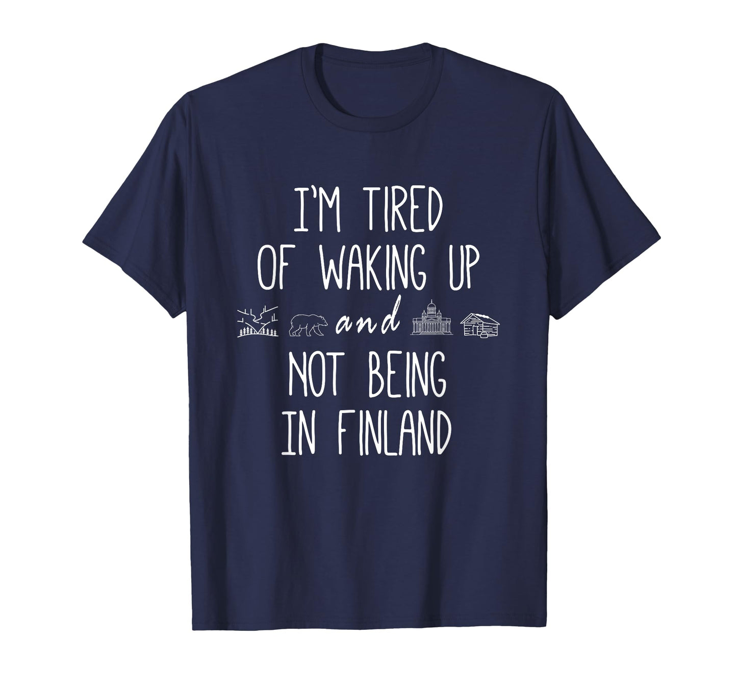 I’m Tired of Waking Up & Not Being In Finland Funny Finnish T-Shirt