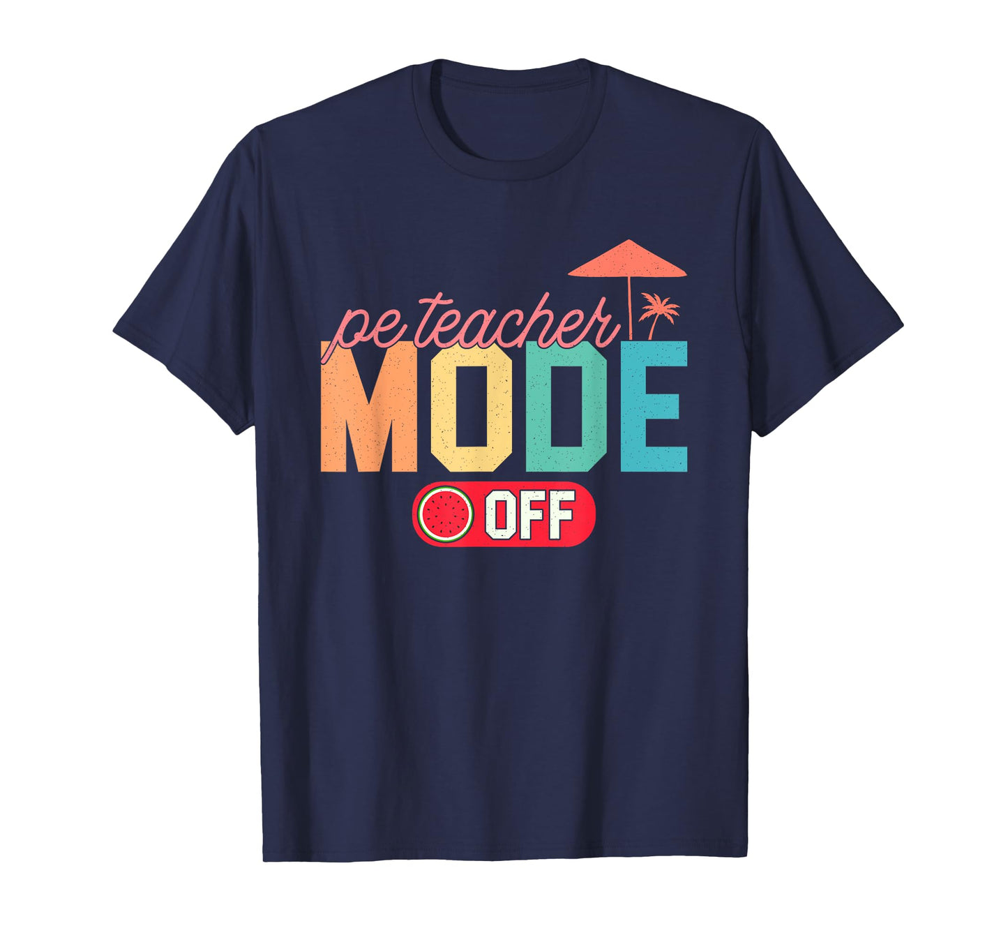 PE Teacher Mode Off Hello Summer Teacher Off Duty Vacay Mode T-Shirt