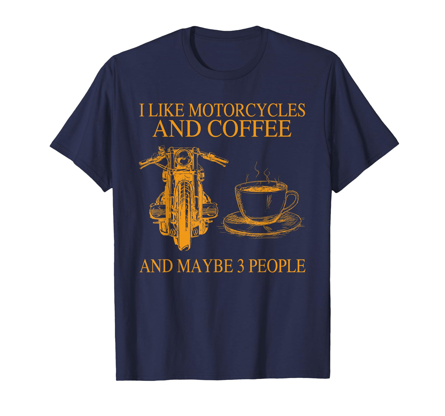 I Like Motorcycles And Coffee And Maybe 3 People Funny T-Shirt