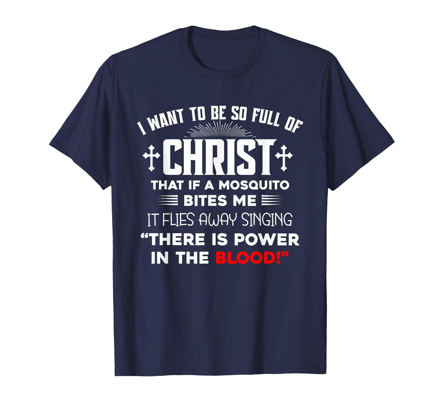 I Want To Be So Full Of Christ There Is Power In the Blood T-Shirt