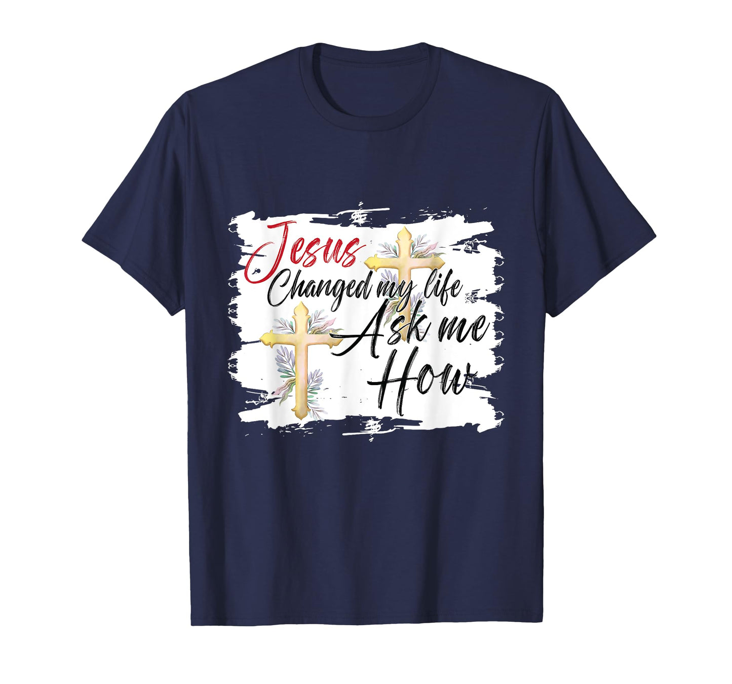 Jesus Changed My Life Ask Me How Jesus christ T-Shirt