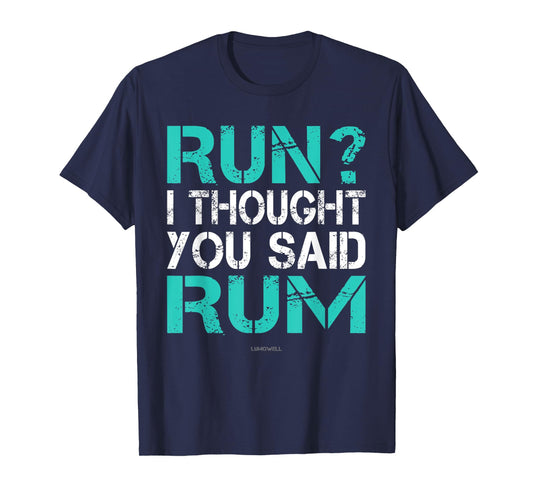 Run I Thought You Said Rum Shirt - Funny Running Shirts