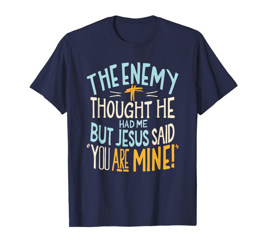 Enemy Thought He Had Me Christian Jesus Said You Are Mine T-Shirt