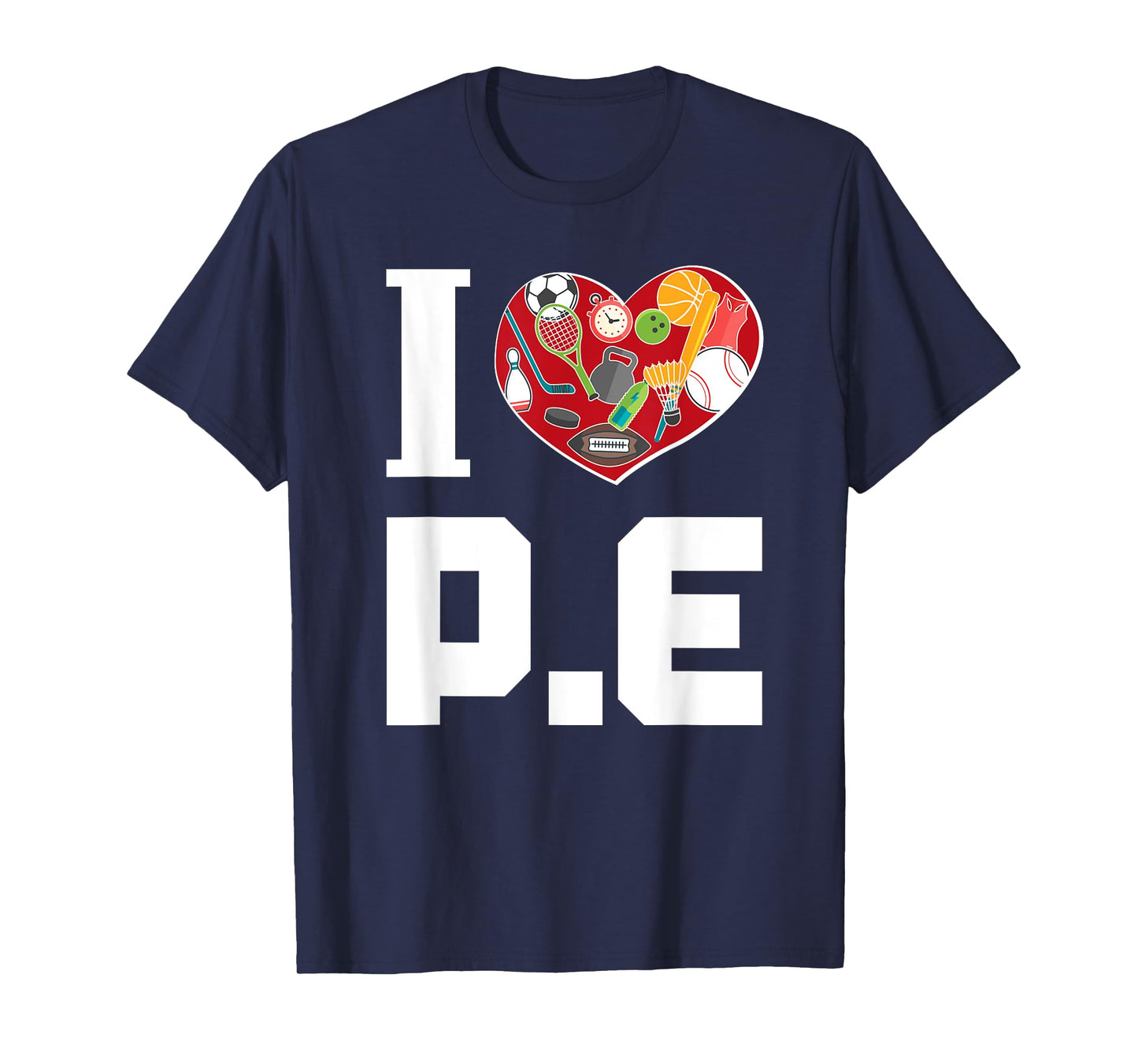 I LOVE P.E. t-shirt For Gym Teachers. Men Women Girls Kids T-Shirt