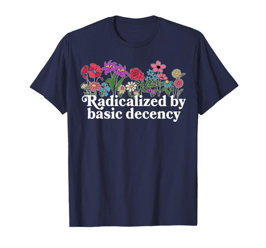Funny Radicalized By Basic Decency Tee Vintage Floral Womens T-Shirt