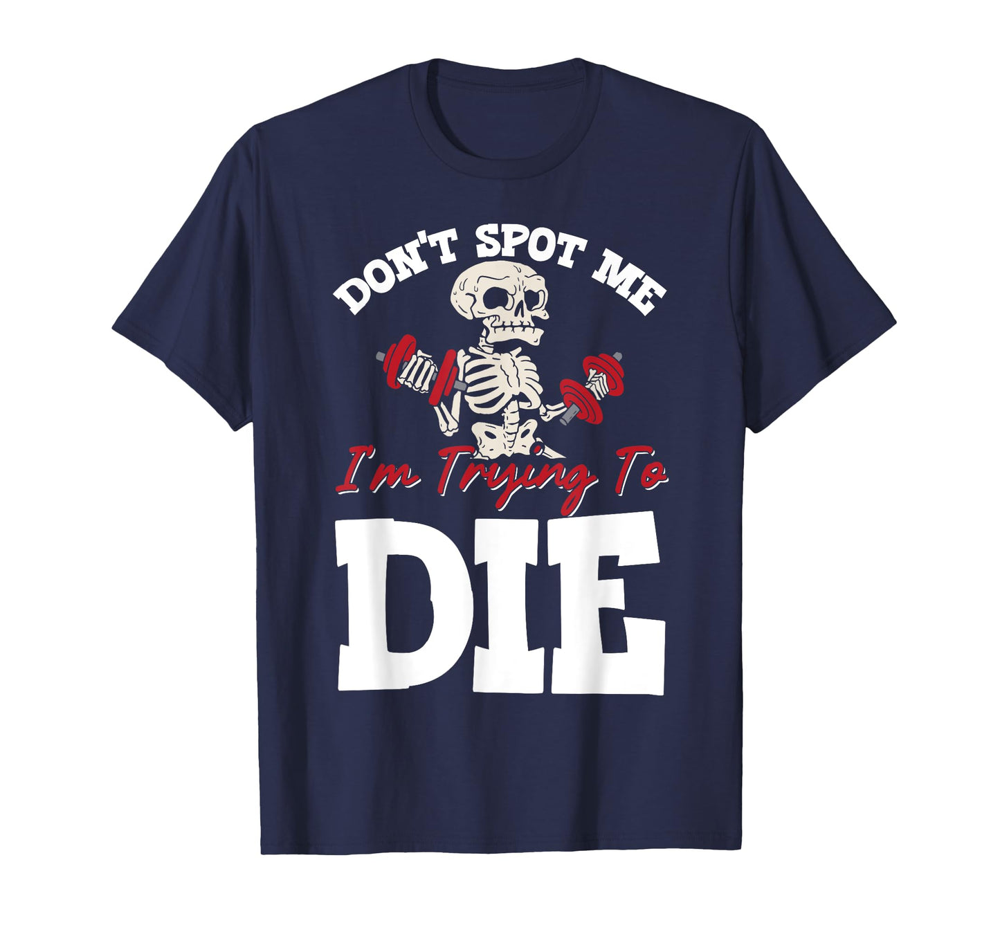 Don't Spot Me I'm Trying To Die Gym Workout T-Shirt