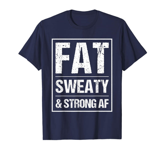 Fat Sweaty & Strong AF Funny Gym Quote Fat People Gym lover T-Shirt