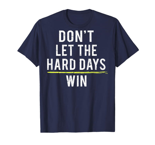 Don't Let The Hard Days Win (on back) T-Shirt
