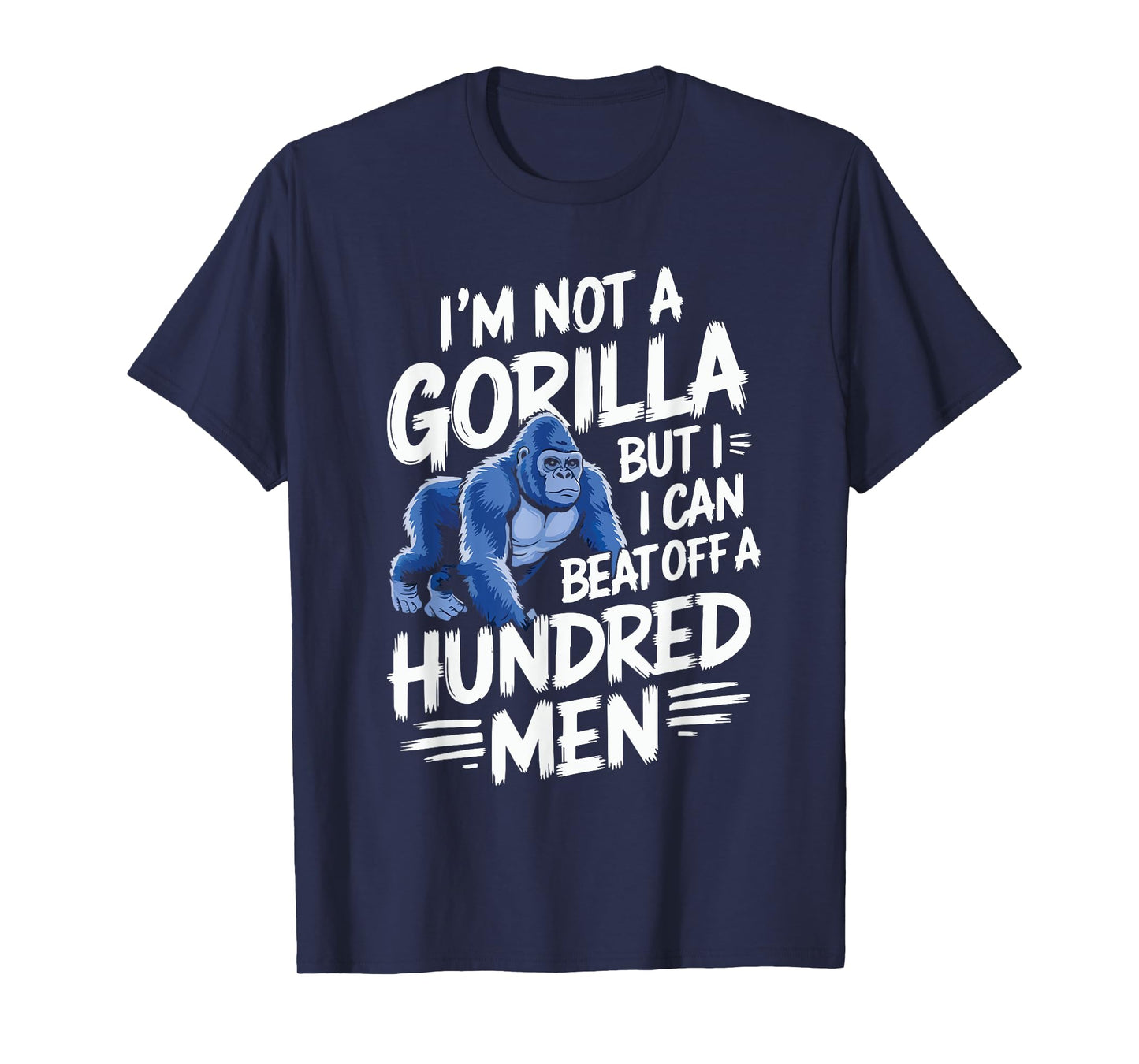 I’m Not A Gorilla But I Can Beat Off A Hundred Men Funny T-Shirt