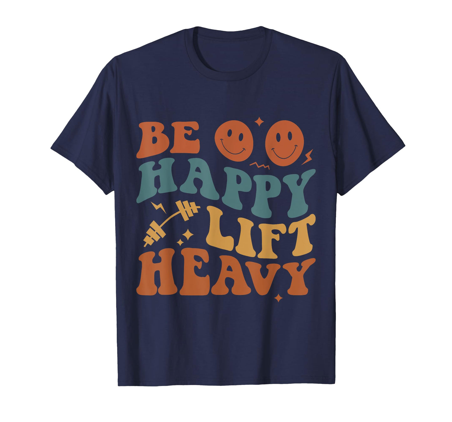 Be Happy Lift Heavy Workout for Gym Lover Bodybuilder T-Shirt