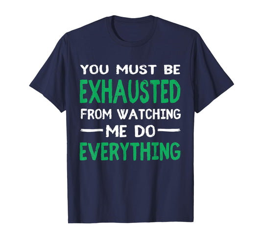 You Must Be Exhausted From Watching Me Do Everything TShirt T-Shirt