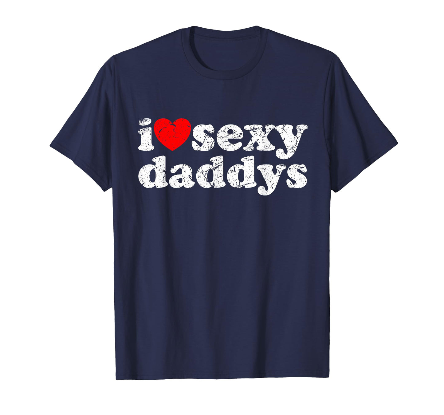 Distressed I Heart Sexy Daddys I Love Sexy Daddys T-Shirt