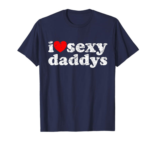 Distressed I Heart Sexy Daddys I Love Sexy Daddys T-Shirt