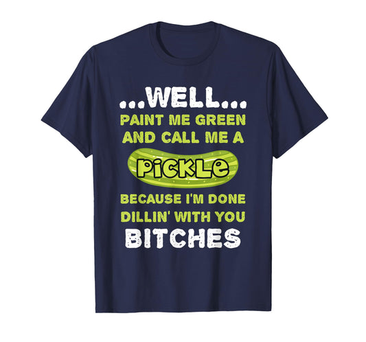 Well Paint Me Green And Call Me A Pickle Funny Pickle T-Shirt