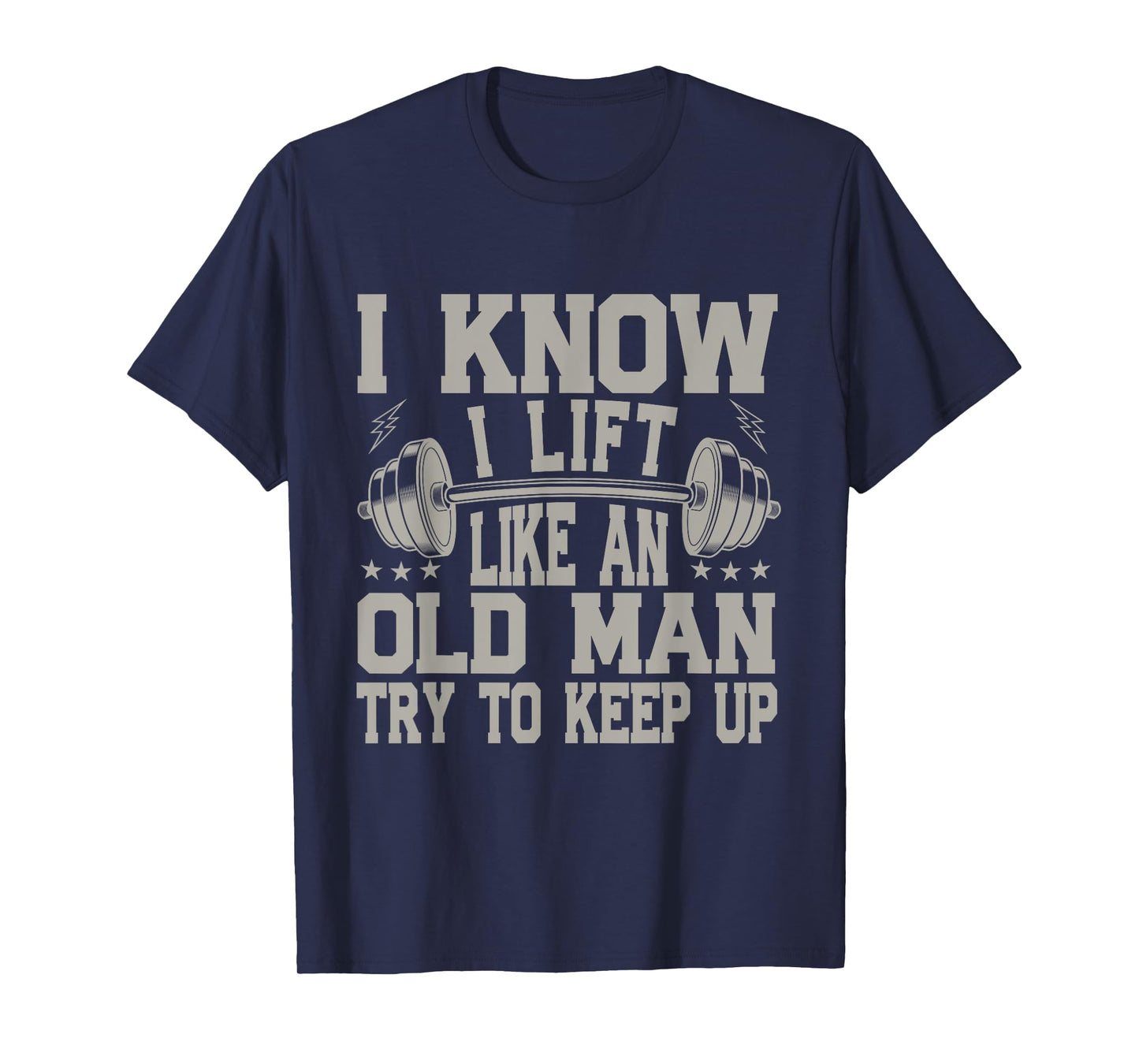 I Know I Lift Like An Old Man Try To Keep Up Funny Gym T-Shirt