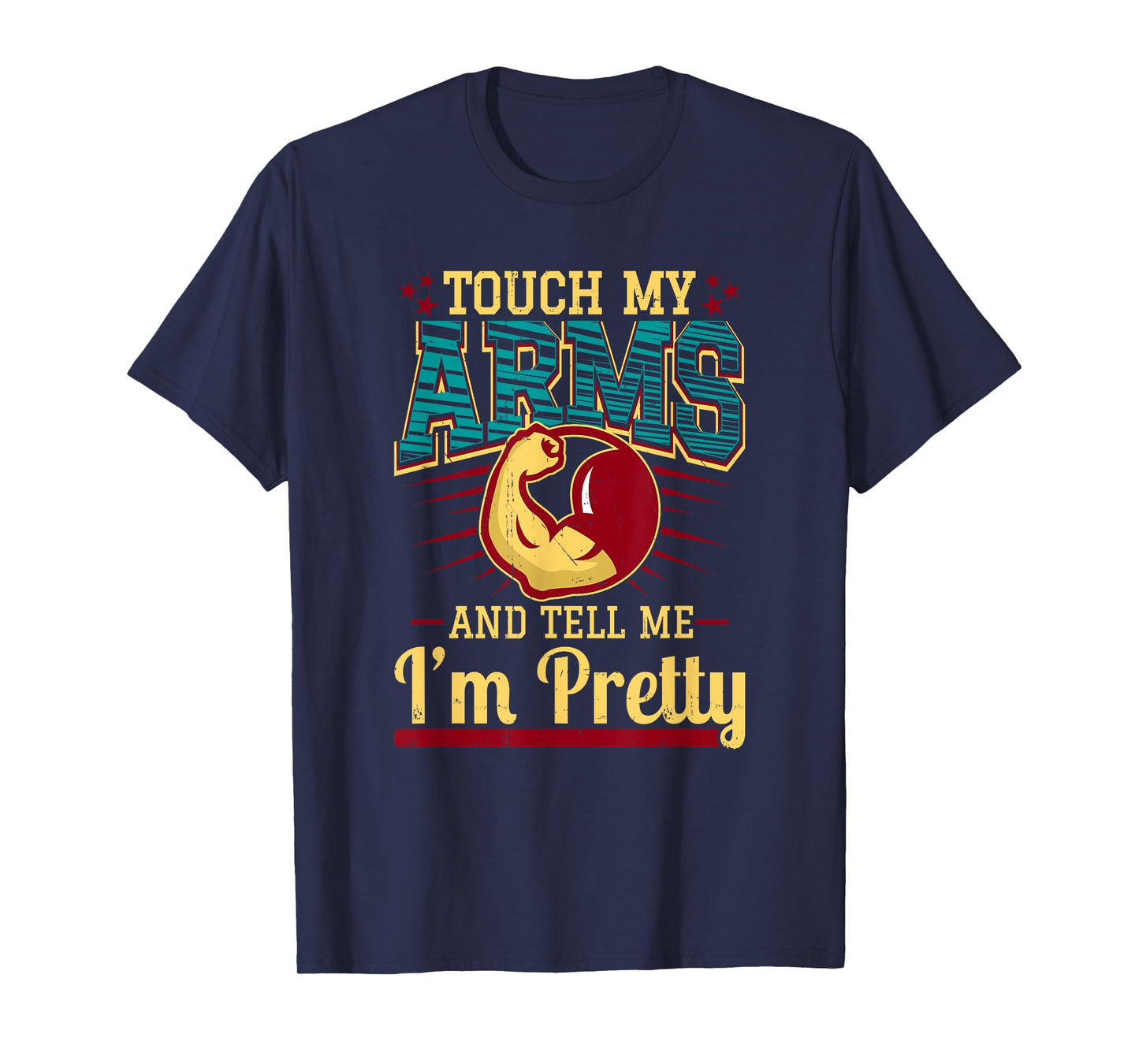 Touch My Arms And Tell Me I'm Pretty Muscle Man T-Shirt T-Shirt
