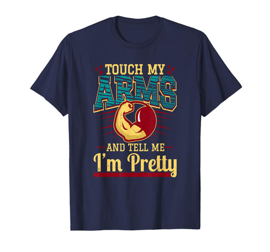 Touch My Arms And Tell Me I'm Pretty Muscle Man T-Shirt T-Shirt