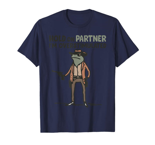 Hold On Partner I'm Overstimulated Frog Funny Meme T-Shirt