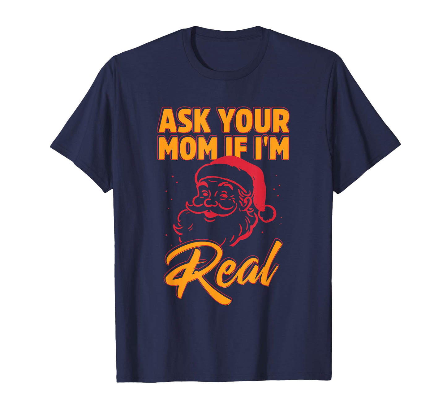 Ask Your Mom If I'm Real Funny Santa Xmas Christmas T-Shirt