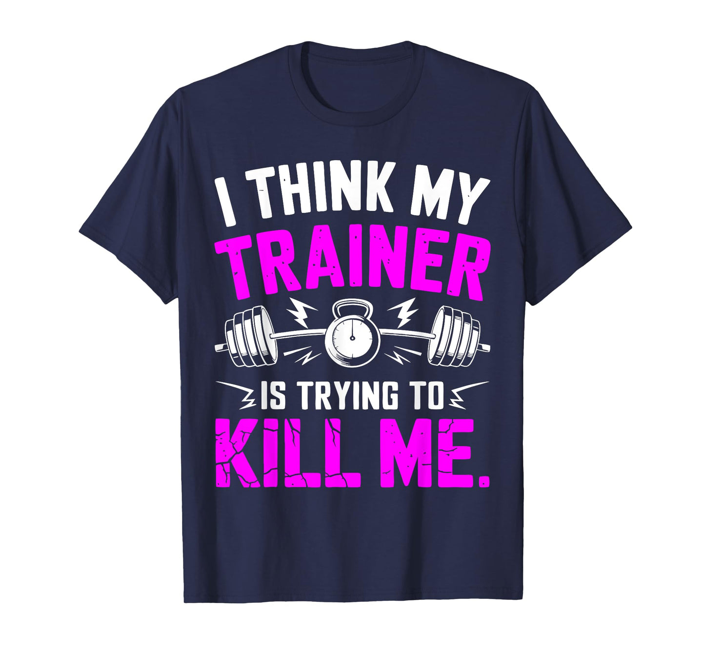 I Think My Trainer Is Trying To Kill Me Gym Workout Funny T-Shirt