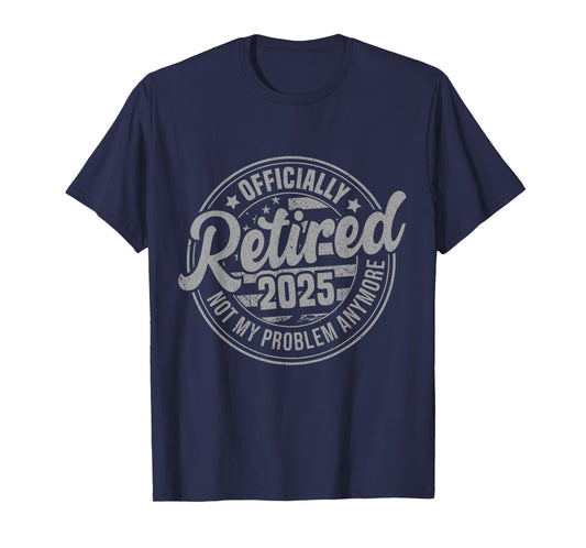 Retired 2025 Not My Problem Anymore Funny Retirement T-Shirt