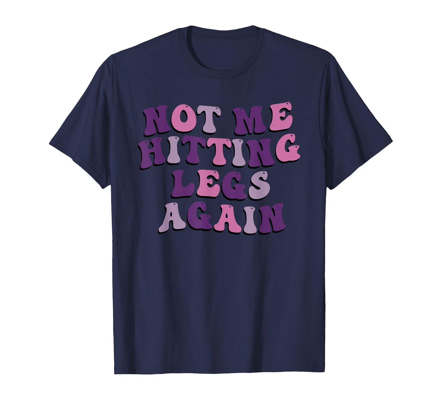 Not Me Hitting Legs Again Funny Gym Leg Day Quote T-Shirt