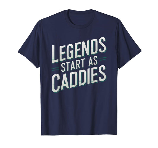 Golf Motivational Legends Start As Caddies T-Shirt