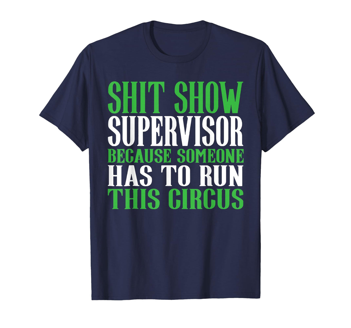 Shit Show Supervisor Because Someone Has To Run This Circus T-Shirt