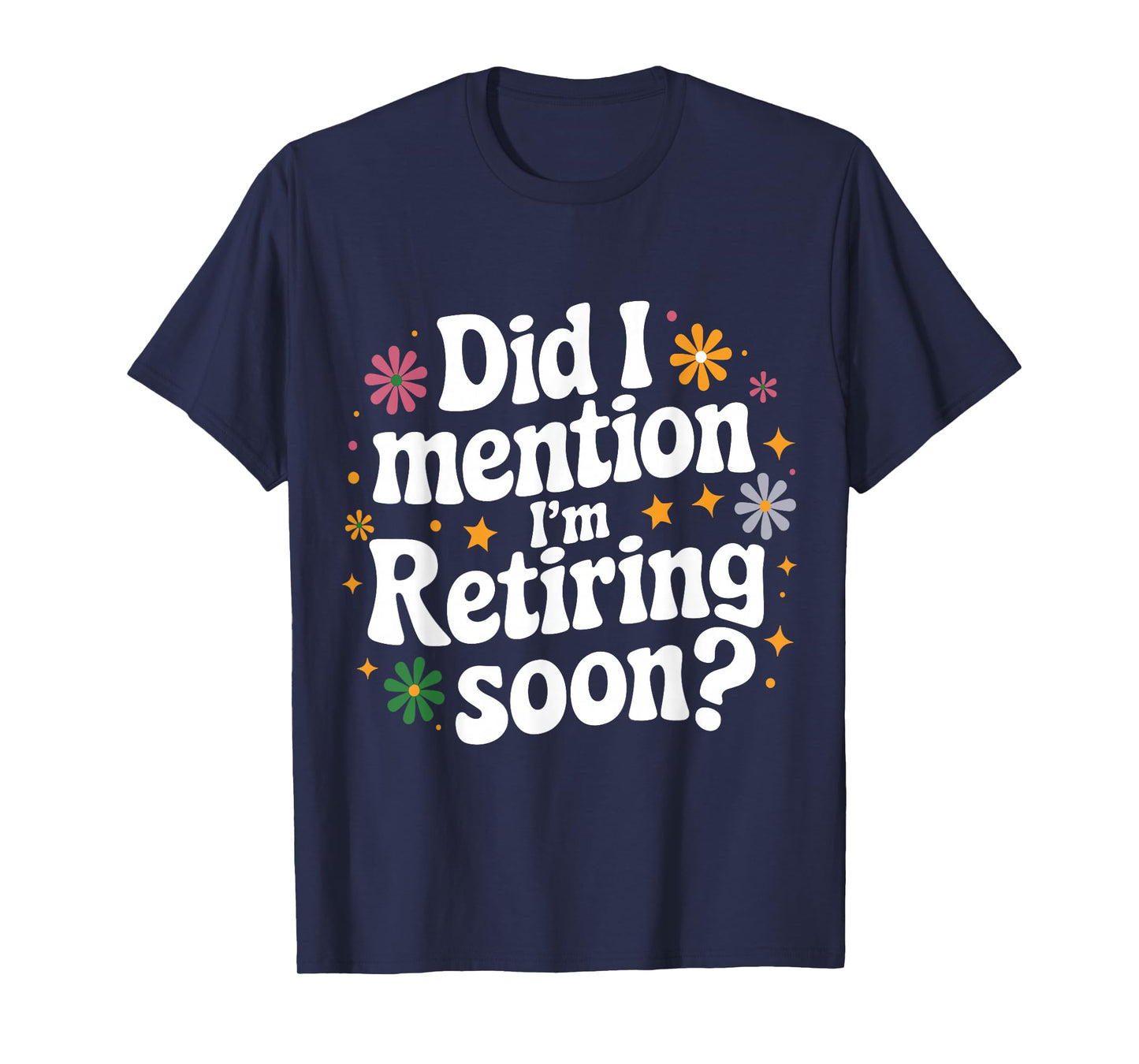 Did I Mention I'm Retiring Soon Retro Groovy Fun Retirement T-Shirt