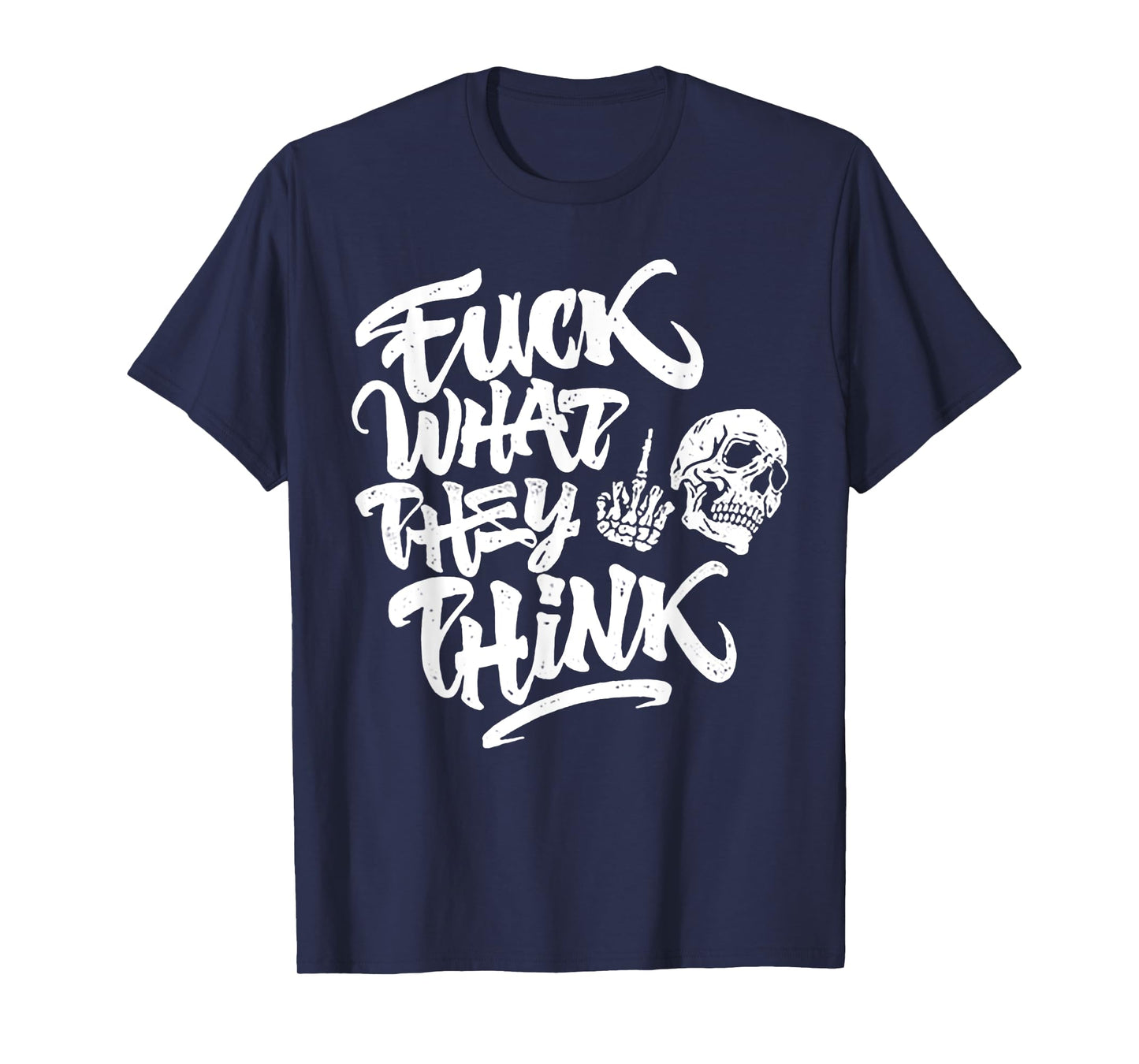 Fuck What They Think Skull T-Shirt