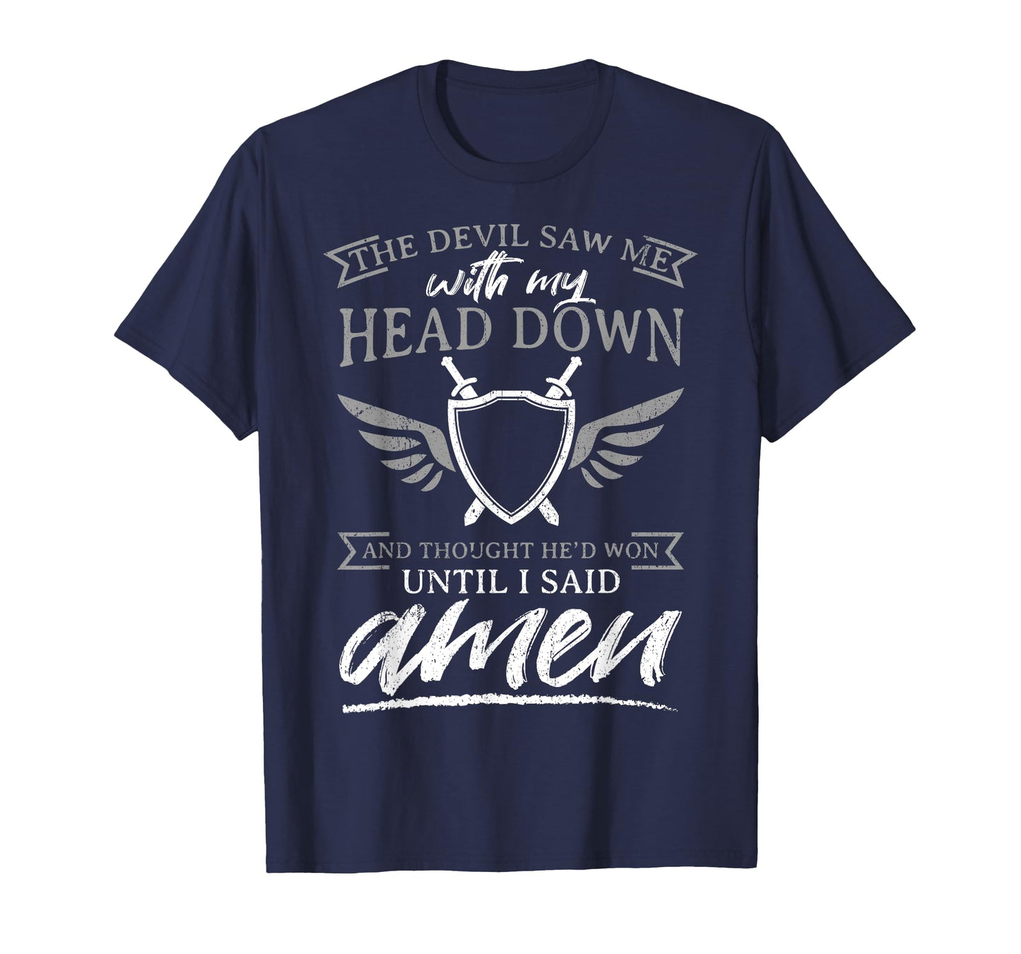 The Devil Saw Me With My Head Down Thought He'D Won - AMEN T-Shirt