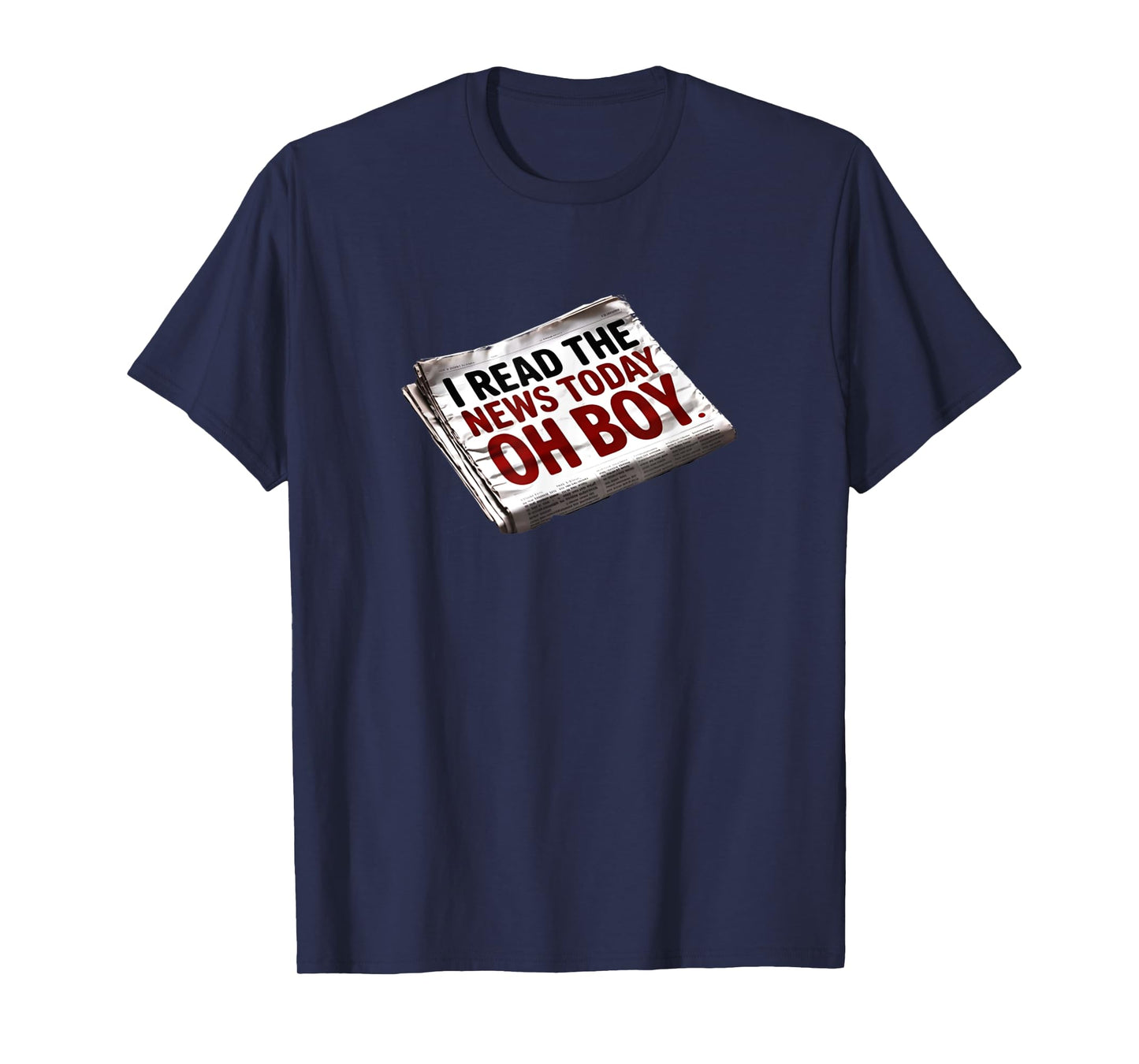 Funny I Read The News Today Oh Boy T-Shirt