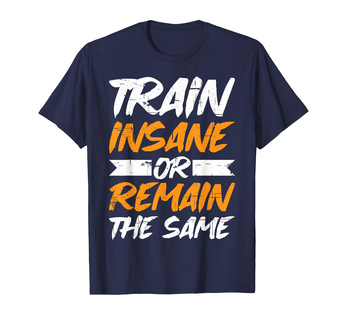 Train Insane Or Remain The Same ------- T-Shirt