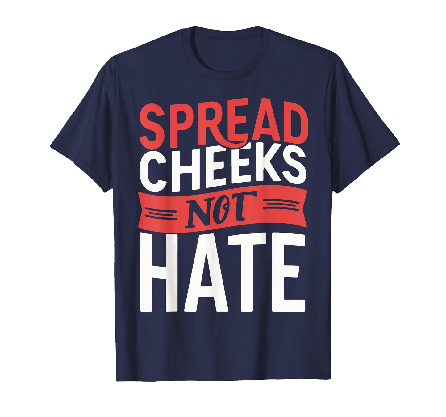 Spread Cheeks Not Hate T-Shirt